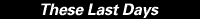 These Last Days